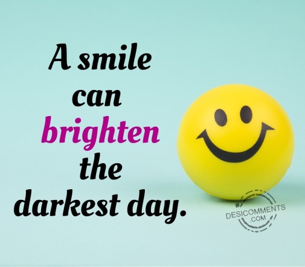 A Smile Can Brighten The Darkest Day.