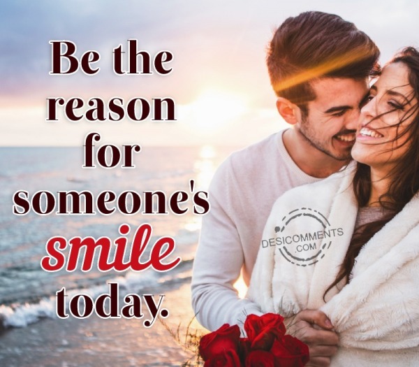 Be The Reason For Someone's Smile Today.