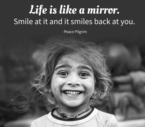 Life Is Like A Mirror. Smile At It