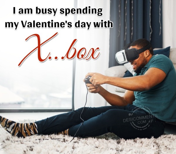 I Am Busy Spending My Valentine’s Day With X…box