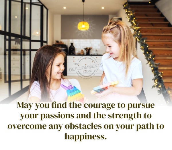May You Find The Courage To Pursue Your