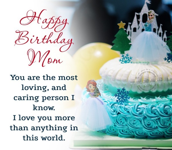 Happy Birthday, Mom, You Are The Most Loving,