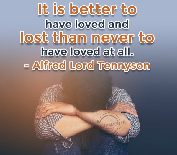 It Is Better To Have Loved And Lost