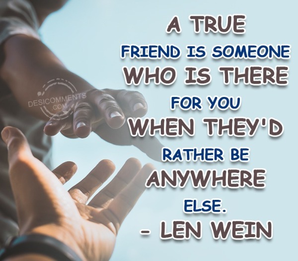 A True Friend Is Someone Who Is