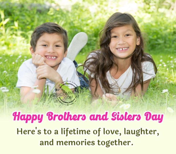 Happy Brothers And Sisters Day! Here’s To