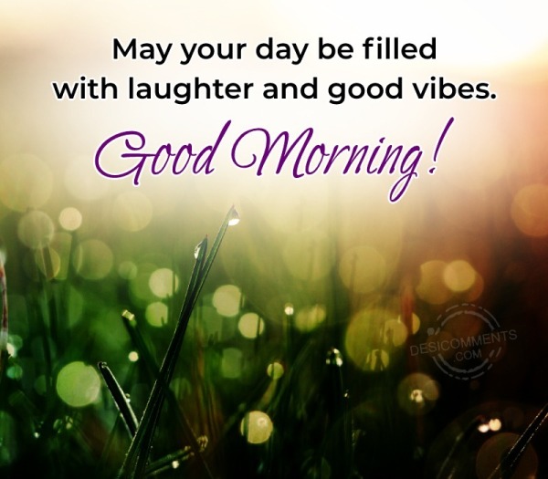 May Your Day Be Filled With Laughter And Good Vibes Good Morning