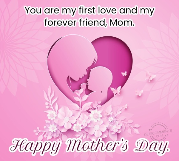 You Are My first love and my forever, mom