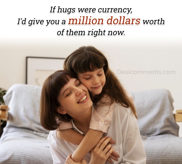 If Hugs Were Currency, I'd Give You A Million