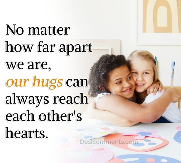 No Matter How Far Apart We Are, Our Hugs