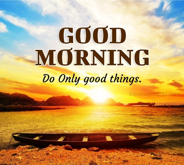 Do Only Good Things Good Morning