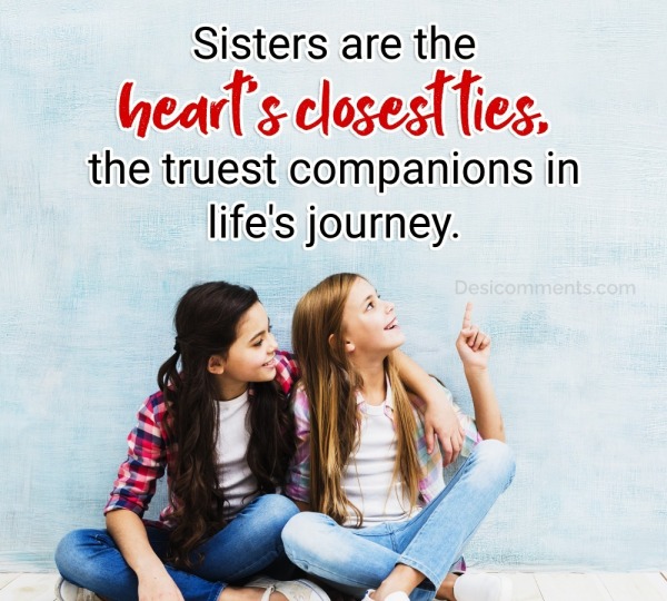 Sisters Are The Heart’s Closest Ties, The Truest