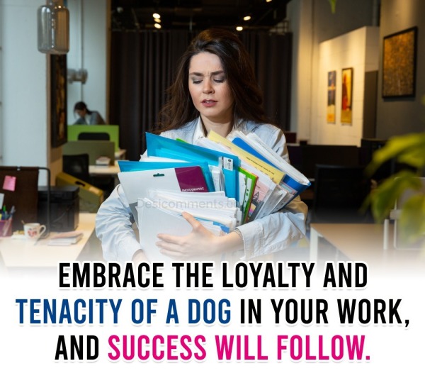 Embrace The Loyalty And Tenacity Of A Dog In Your Work