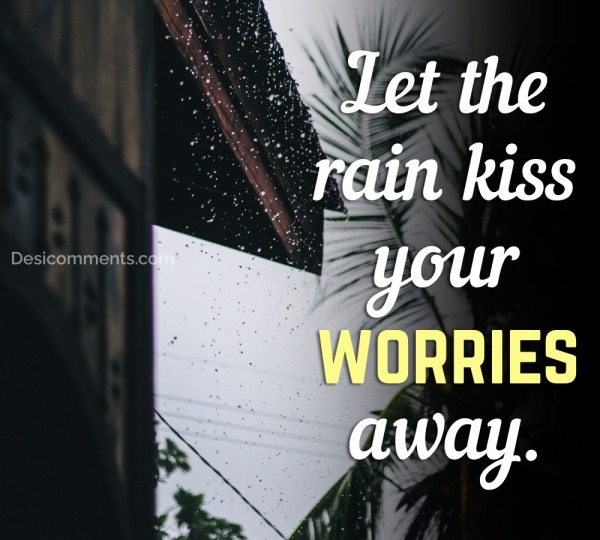 Let The Rain Kiss Your Worries Away