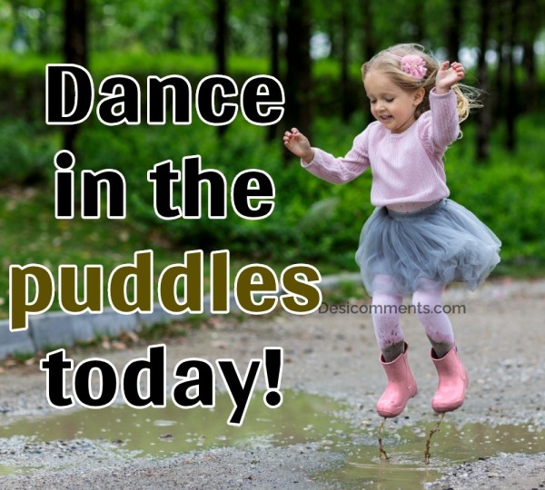 Dance In The Puddles Today