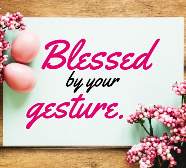 Blessed By Your Gesture