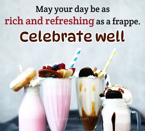 May Your Day Be As Rich And Refreshing