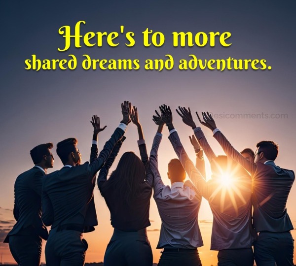 Here's To More Shared Dreams And Adventures!