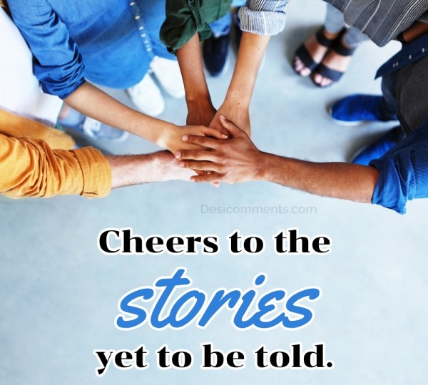 Cheers To The Stories Yet To Be Told
