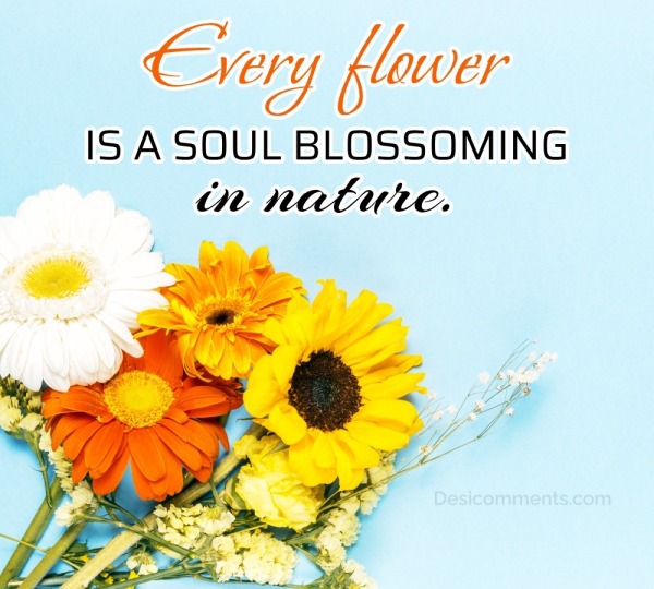 Every Flower Is A Soul Blossoming In Nature
