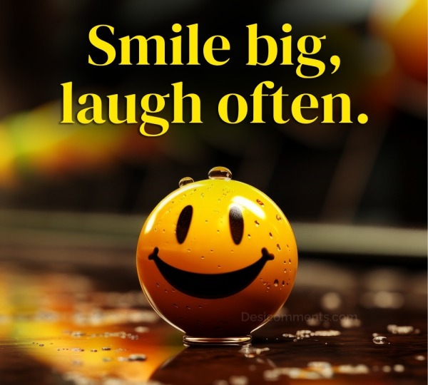 Smile big, laugh often