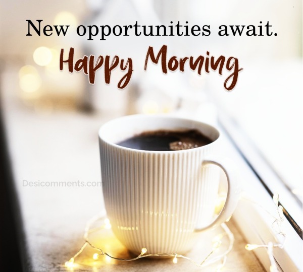 “New Opportunities Await. Happy Morning!”