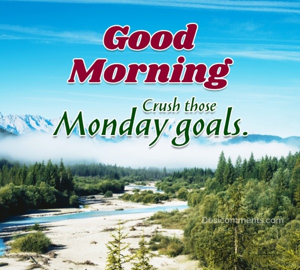 “Good Morning! Crush Those Monday Goals.”