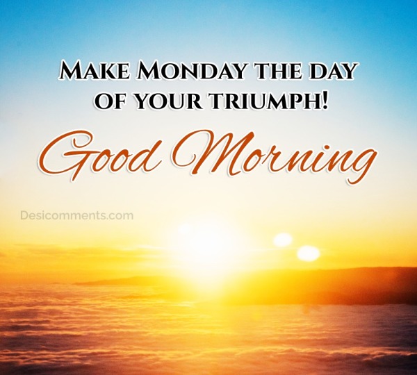 “Make Monday The Day Of Your Triumph!”