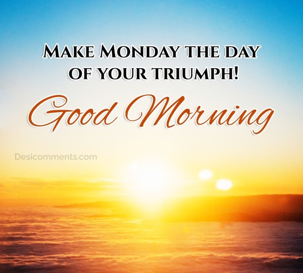 MAKE MONDAY THE DAY OF YOUR TRIUMPH