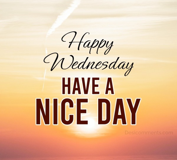 Happy Wednesday HAVE A NICE DAY