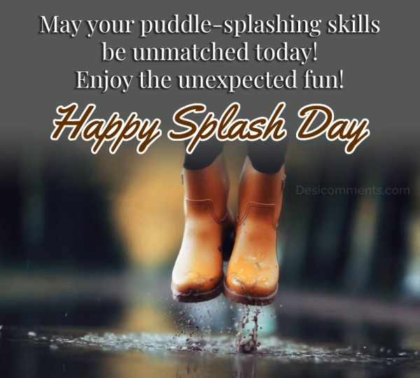 May Your Puddle-splashing Skills Be Unmatched Today