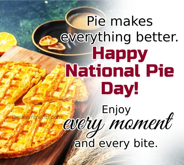 Pie Makes Everything Better. Happy National Pie Day!