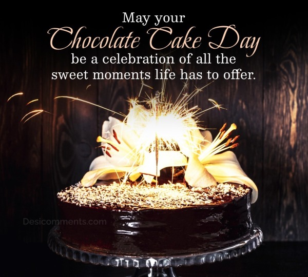 May Your Chocolate Cake Day Be A Celebration Of All The Sweet Moments