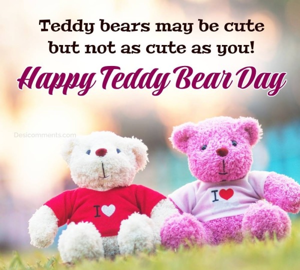 Teddy Bears May Be Cute But Not As Cute As You!