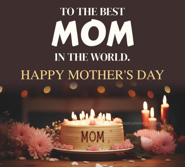 To The Best Mom In The World Happy Mother’s Day