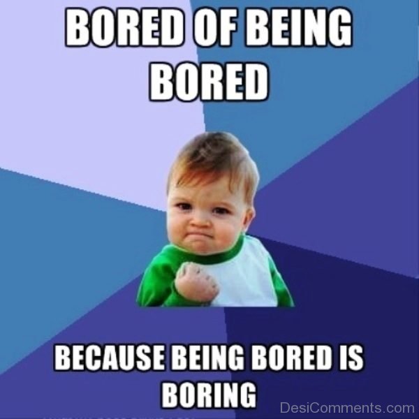Bored Of Being Bored