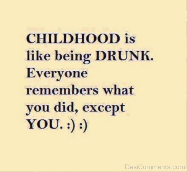 Childhood Is Like Being Drunk