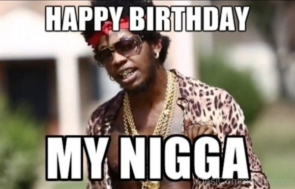 Happy Birthday My Nigga