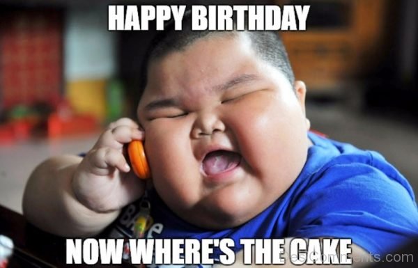 Happy Birthday Now Wheres The Cake
