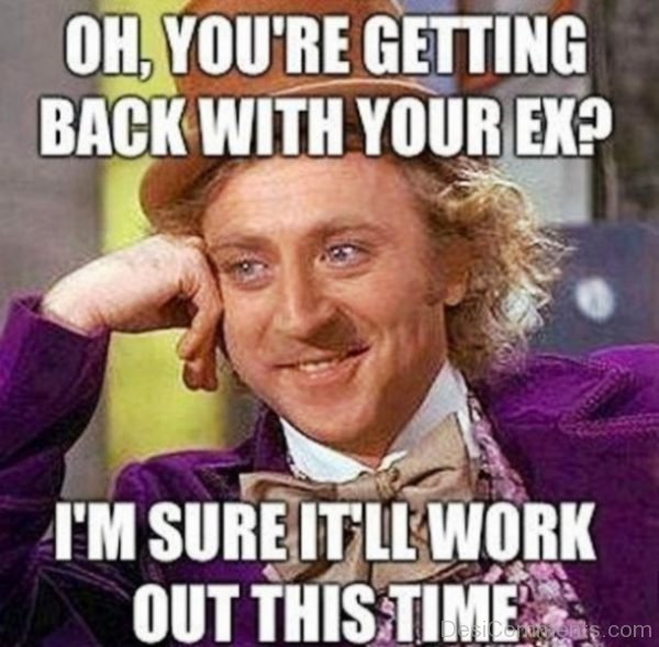 Oh You re Getting Back With Your Ex