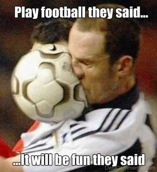 Play Football They Said