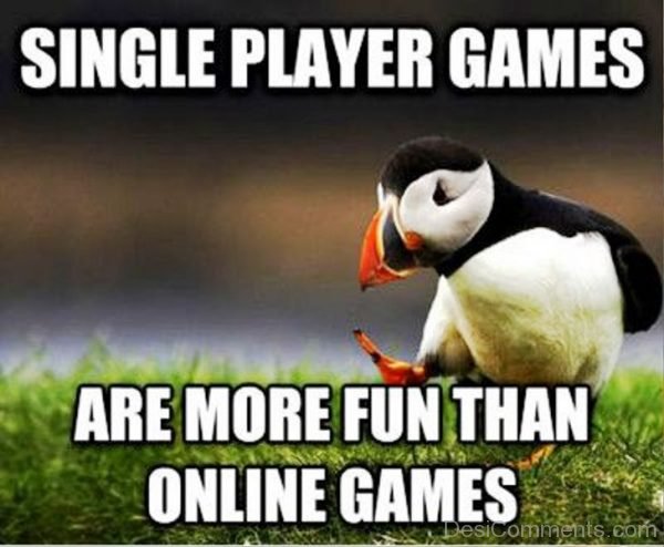 Single Player Games Are More Fun