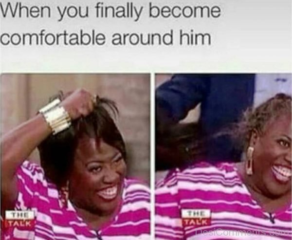 When You Finally Become Comfortable Around Him