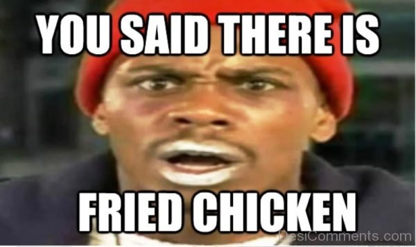 You Said There Is Fried Chicken