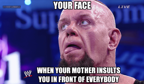 Your Face When Your Mother Insults