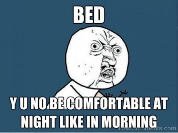 Bed Y U No Be Comfortable At Night