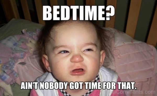 Bedtime Aint Nobody Got Time