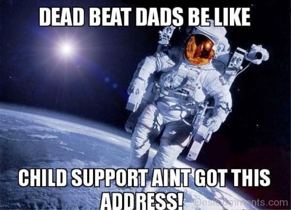 Dead Beat Dads Be Like