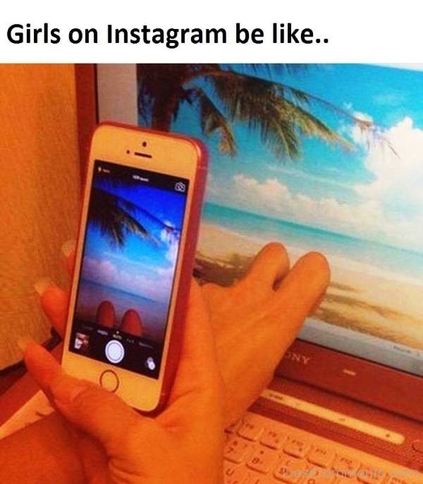 Girls On Instagram Be Like