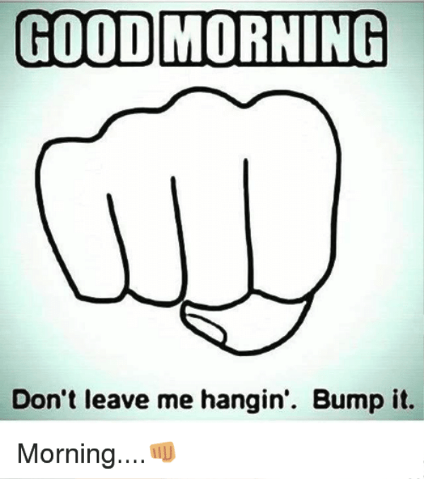 Good Morning Dont Leave Me Hanging