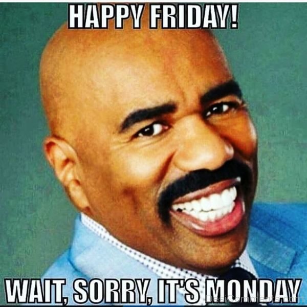Happy Friday Wait Sorry